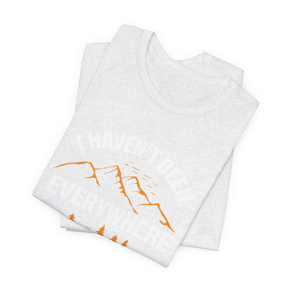 I Haven't Been Everywhere T-Shirt