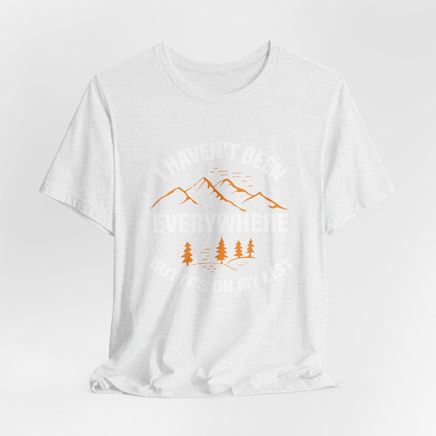I Haven't Been Everywhere T-Shirt
