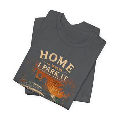 Home Is Where I Park It T-Shirt