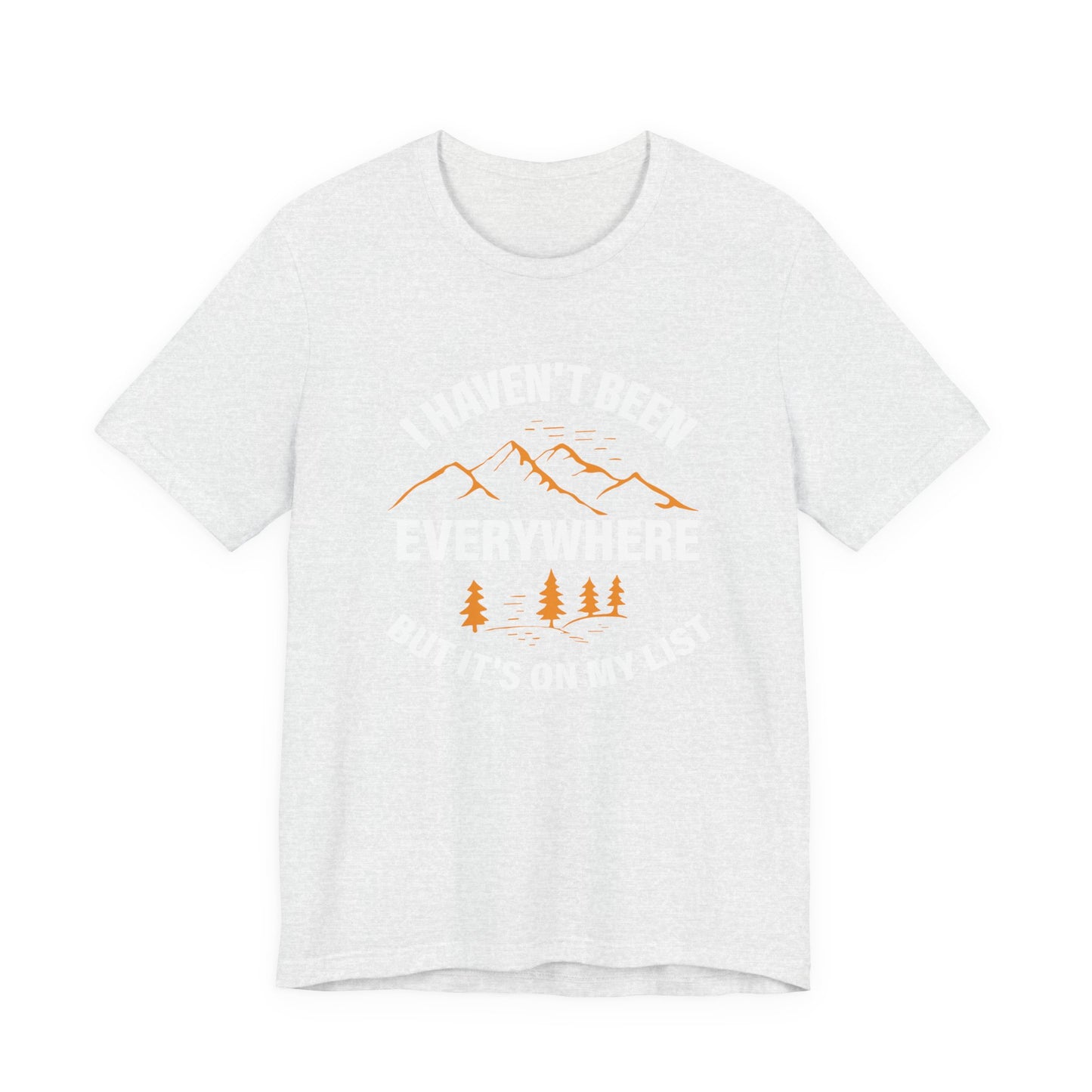 I Haven't Been Everywhere T-Shirt