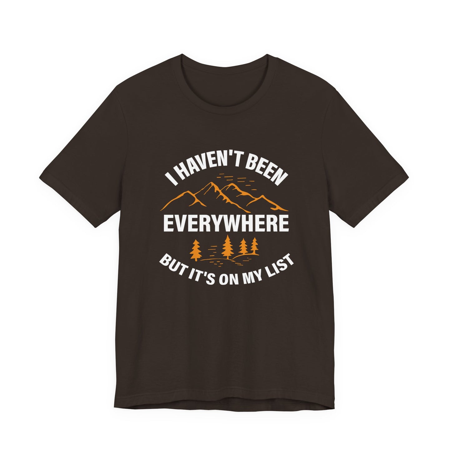 I Haven't Been Everywhere T-Shirt
