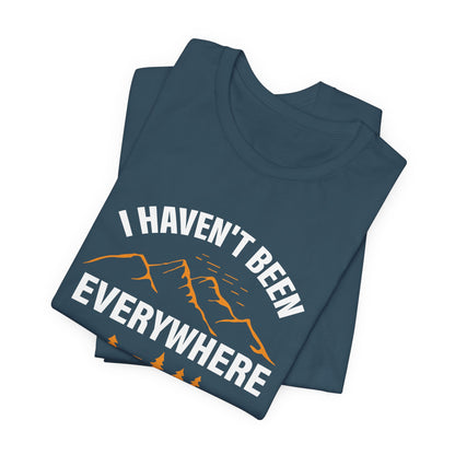 I Haven't Been Everywhere T-Shirt