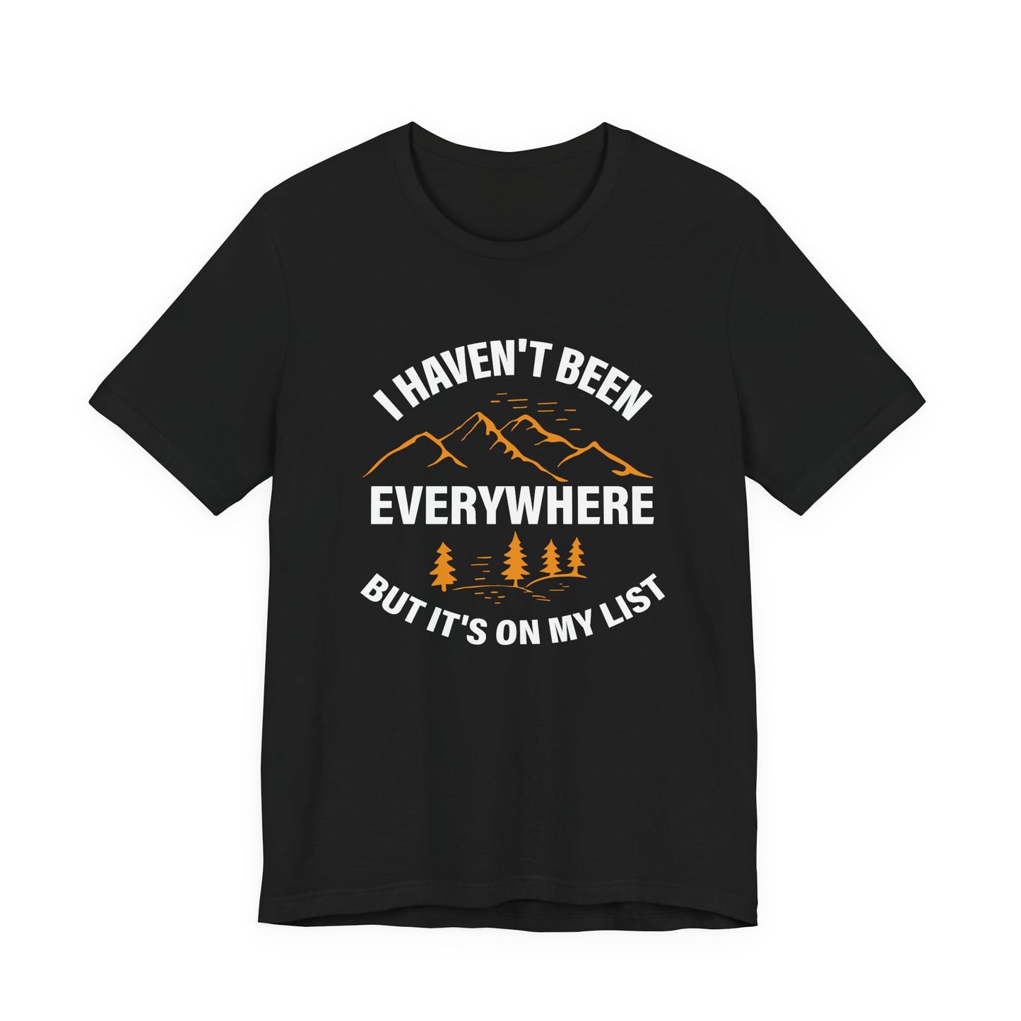 I Haven't Been Everywhere T-Shirt