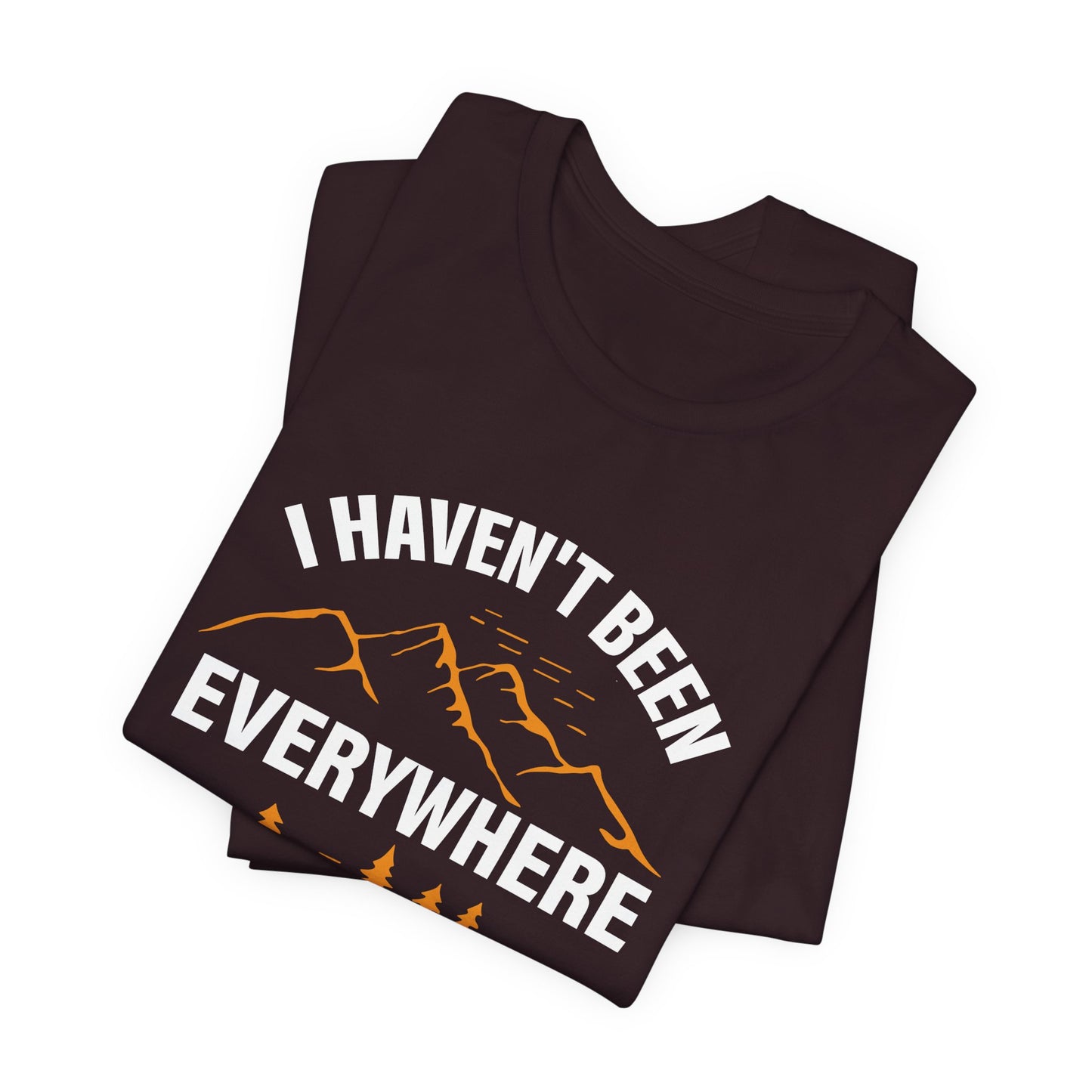 I Haven't Been Everywhere T-Shirt