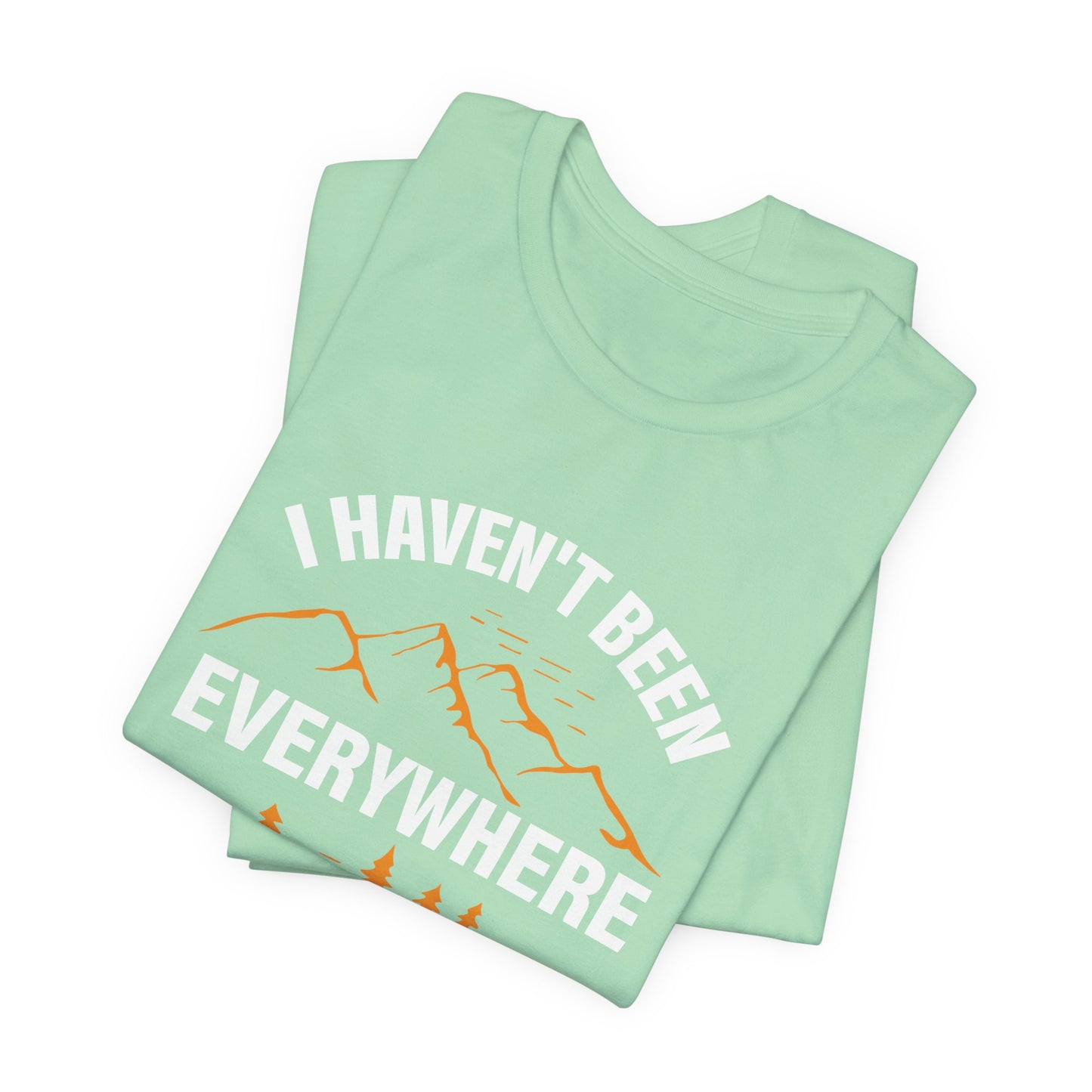 I Haven't Been Everywhere T-Shirt