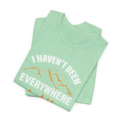 I Haven't Been Everywhere T-Shirt