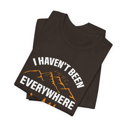 I Haven't Been Everywhere T-Shirt