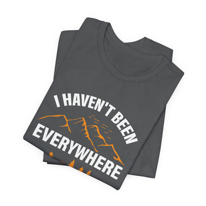 I Haven't Been Everywhere T-Shirt
