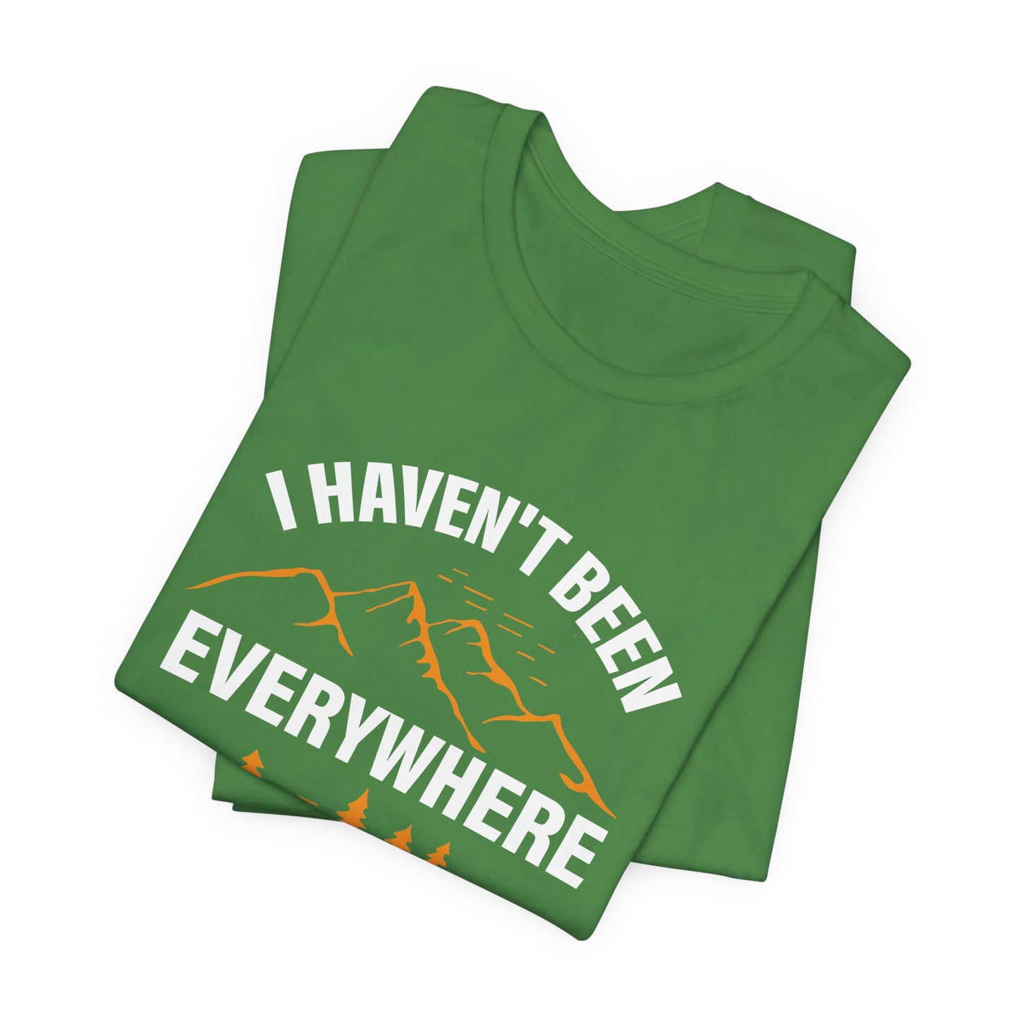 I Haven't Been Everywhere T-Shirt