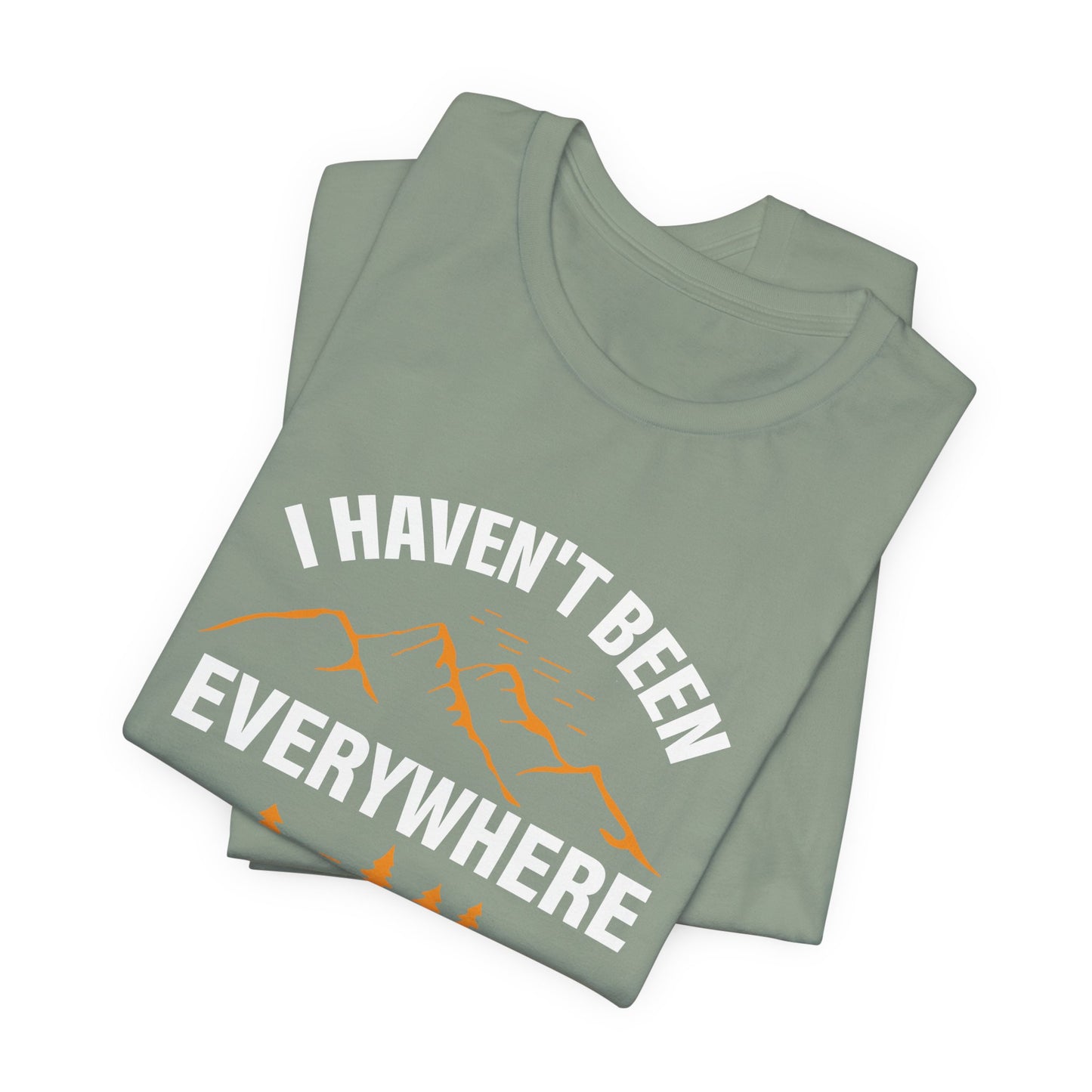 I Haven't Been Everywhere T-Shirt